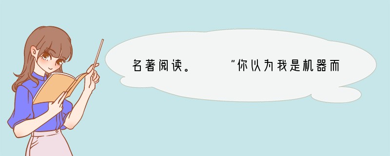 名著阅读。　　“你以为我是机器而没有感情吗？你以为我穷、低微、矮小、不美，我就没
